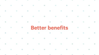 Better benefits
 