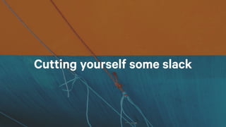 Cutting yourself some slack
 