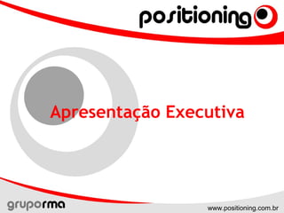 www.positioning.com.br
Apresentação Executiva
 