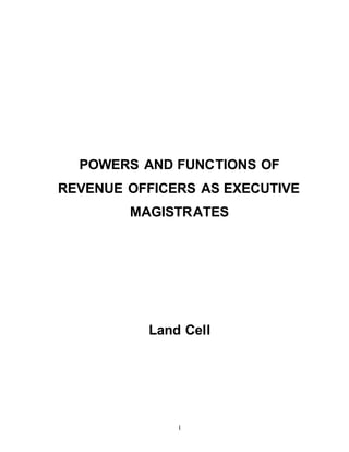 POWERS AND FUNCTIONS OF 
REVENUE OFFICERS AS EXECUTIVE 
MAGISTRATES 
Land Cell 
1 
 