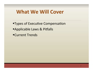 § Types	
  of	
  ExecuPve	
  CompensaPon	
  
§ Applicable	
  Laws	
  &	
  Pi^alls	
  
§ Current	
  Trends	
  
	
  	
  
5	
  
What	
  We	
  Will	
  Cover	
  	
  
 