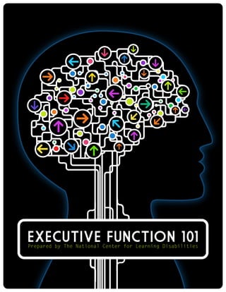 EXECUTIVE FUNCTION 101Prepared by The National Center for Learning Disabilities
 