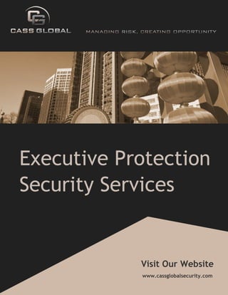 Executive Protection
Security Services

Visit Our Website
www.cassglobalsecurity.com
www.cassglobalsecurity.com

 