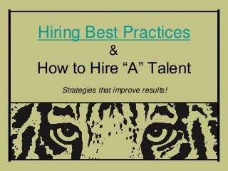 Hiring Best Practices
                 &
How to Hire “A” Talent
   Strategies that improve results!
 