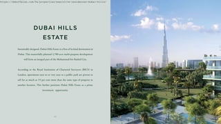 4 3
Sustainably designed, Dubai Hills Estate is a first of its kind destination in
Dubai. This masterfully-planned 2,700-acre multi-purpose development
will form an integral part of the Mohammed bin Rashid City.
According to the Royal Institution of Chartered Surveyors (RICS) in
London, apartments next to or very near to a public park are proven to
sell for as much as 19 per cent more than the same type of property in
another location. This further positions Dubai Hills Estate as a prime
investment opportunity.
DUBAI HILLS
ESTATE
https://dxboffplan.com/fa/properties/executive-residences-dubai-hills/
 