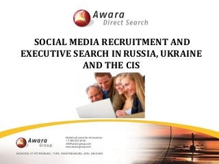 SOCIAL MEDIA RECRUITMENT AND
EXECUTIVE SEARCH IN RUSSIA, UKRAINE
AND THE CIS
 