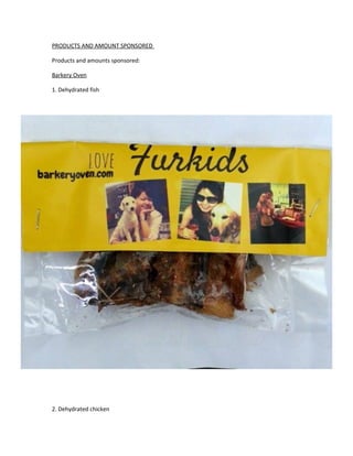 PRODUCTS AND AMOUNT SPONSORED
Products and amounts sponsored:
Barkery Oven
1. Dehydrated fish
2. Dehydrated chicken
 