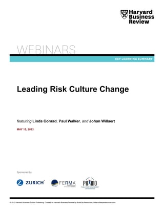 © 2013 Harvard Business School Publishing. Created for Harvard Business Review by BullsEye Resources, www.bullseyeresources.com.
Leading Risk Culture Change
Sponsored by
featuring Linda Conrad, Paul Walker, and Johan Willaert
may 15, 2013
 