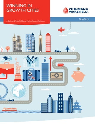 WINNING IN 
GROWTH CITIES 
A Cushman & Wakefield Capital Markets Research Publication 
2014/2015 
 