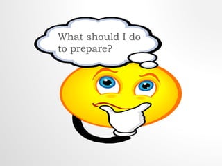 What should I do 
to prepare? 
 