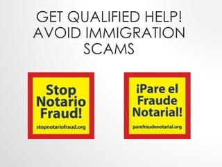 GET QUALIFIED HELP! 
AVOID IMMIGRATION 
SCAMS 
 