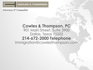Cowles & Thompson, PC 
901 Main Street, Suite 3900 
Dallas, Texas 75202 
214-672-2000 Telephone 
immigration@cowlesthompson.com 
 