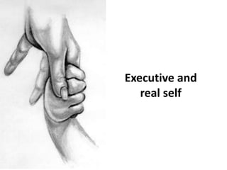 Executive and
real self
 