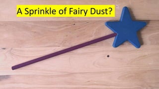 A Sprinkle of Fairy Dust?
 