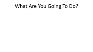 What Are You Going To Do?
 