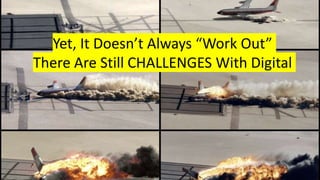 Yet, It Doesn’t Always “Work Out”
There Are Still CHALLENGES With Digital
 