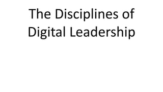 The Disciplines of
Digital Leadership
 