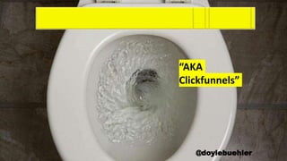 @doylebuehler
“AKA
Clickfunnels”
 