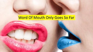 Word Of Mouth Only Goes So Far
 