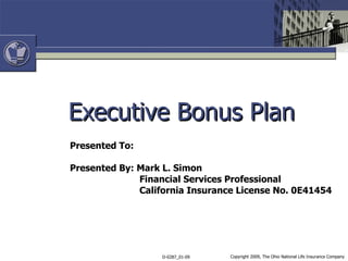 Executive Bonus Plan Presented To: Presented By: Mark L. Simon Financial Services Professional California Insurance License No. 0E41454 