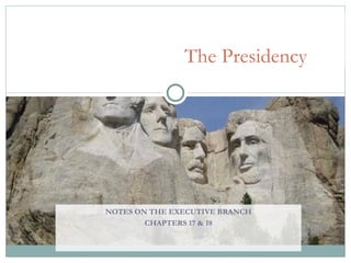 NOTES ON THE EXECUTIVE BRANCH CHAPTERS 17 & 18 The Presidency 