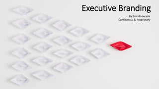 Executive Branding
By Brandnow.asia
Confidential & Proprietary
 