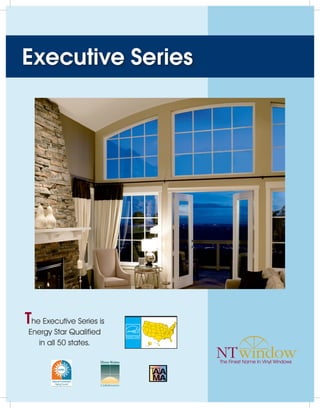 Executive Series




The Executive Series is
 Energy Star Qualified
   in all 50 states.

                          The Finest Name in Vinyl Windows
 