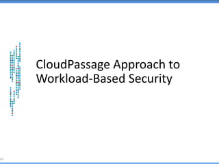 CloudPassage Approach to
Workload-Based Security
23
 