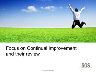 Copyright 2014 © DWI
Focus on Continual Improvement
and their review
 