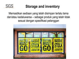 Copyright 2014 © DWI
Storage and inventory
Memastikan sediaan yang telah disimpan terlalu lama
dan/atau kadaluwarsa – sebagai produk yang telah tidak
sesuai dengan spesifikasi pelanggan
 