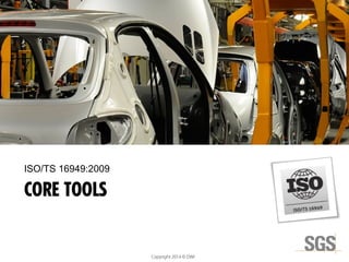 Copyright 2014 © DWI
CORE TOOLS
ISO/TS 16949:2009
 