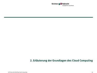 2. Erläuterung der Grundlagen des Cloud Computing



K+R Executive Briefing Cloud Computing                                                   24
 