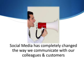 Social Media has completely changed the way we communicate with our colleagues & customers