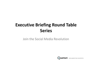 Executive Briefing Round Table
            Series
   Join the Social Media Revolution
 