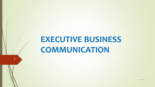 EXECUTIVE BUSINESS
COMMUNICATION
25-07-2022
1
 