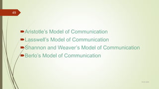 Aristotle’s Model of Communication
Lasswell’s Model of Communication
Shannon and Weaver’s Model of Communication
Berlo’s Model of Communication
14-03-2024
49
 