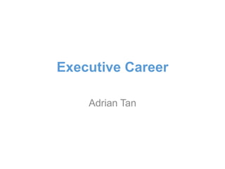 Executive Career
Adrian Tan

 
