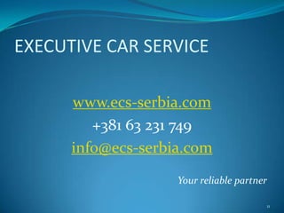 EXECUTIVE CAR SERVICEwww.ecs-serbia.com+381 63 231 749info@ecs-serbia.comYour reliable partner11