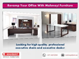 Revamp Your Office With Mahmayi Furniture
Looking for high quality, professional
executive chairs and executive desks?
 