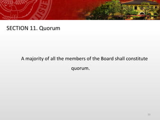 33
SECTION 11. Quorum
A majority of all the members of the Board shall constitute
quorum.
 