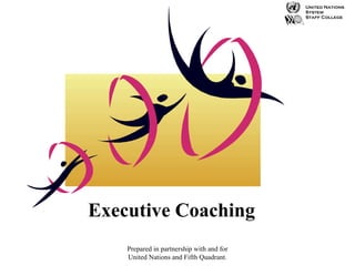 Prepared in partnership with and for
United Nations and Fifth Quadrant.
Executive Coaching
 