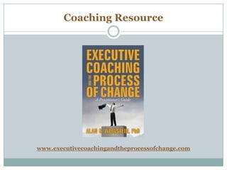 Coaching Resource
www.executivecoachingandtheprocessofchange.com
 