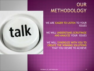 WE ARE  EAGER TO LISTEN  TO YOUR ISSUES WE WILL  UNDERSTAND,SCRUTINIZE AND ANALYZE  YOUR  ISSUES WE WILL  SYNERGIZE WITH YOU TO CREATE THE WINNING SOLUTIONS  THAT YOU DESIRE TO ACHIEVE FEEDBACK_EC_METHODOLOGY 