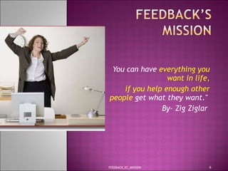 You can have  everything you want in life, if you help enough other people  get what they want."  By- Zig Ziglar  FEEDBACK_EC_MISSION 