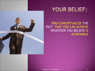 YOU  CONCEPTUALIZE  THE FACT  THAT YOU CAN ACHIEVE  WHATEVER YOU BELIEVE  IS ACHIEVABLE FEEDBACK_EC_YOUR BELIEF 