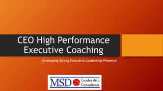 CEO High Performance
Executive Coaching
Developing Strong Executive Leadership Presence
 
