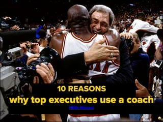 10 REASONS
why top executives use a coach
Hillik Nissani
 