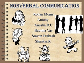 NoNverbal CommuNiCatioN 
Rohan Monis 
Antony 
Anusha.B.C 
Bavitha Vas 
Sravan Prakash 
Shankar.R 
 