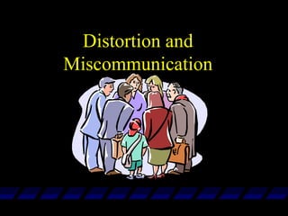 Distortion and
Miscommunication
 