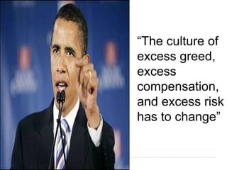 “The culture of excess greed, excess compensation, and excess risk has to change” 